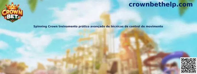 Spinning Crown treinamento prático avançado de técnicas de control de movimento
